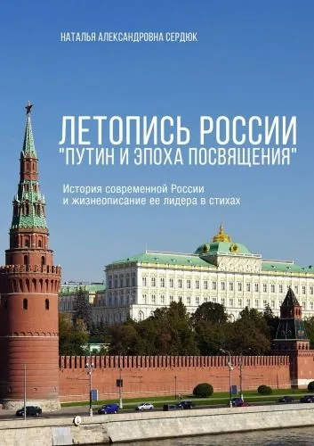 Обложка книги Летопись России. Путин и эпоха Посвящения. История современной России и жизнеописание ее лидера в стихах